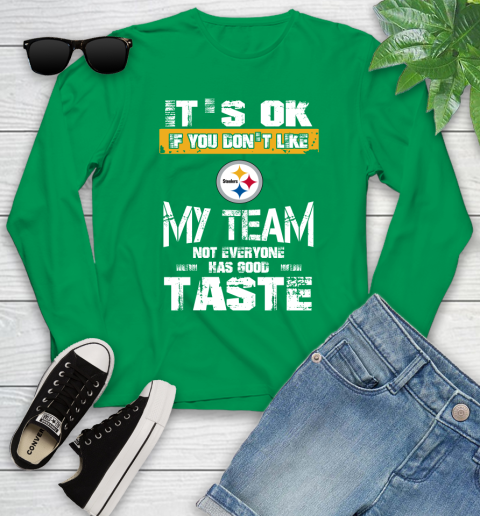 Pittsburgh Steelers NFL Football It's Ok If You Don't Like My Team Not Everyone Has Good Taste Youth Long Sleeve 7