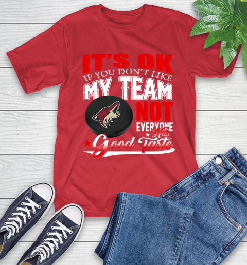 Arizona Coyotes NHL Hockey You Don't Like My Team Not Everyone Has Good Taste T-Shirt 11