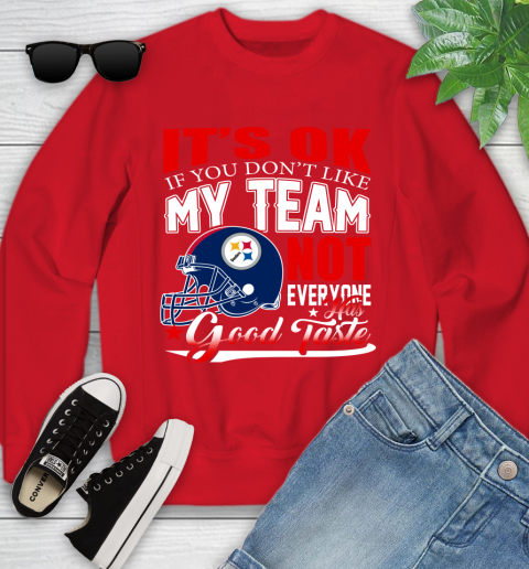 Pittsburgh Steelers NFL Football You Don't Like My Team Not Everyone Has Good Taste Youth Sweatshirt 8