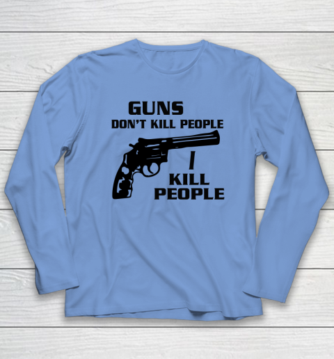 Guns Don't Kill People I Do Shirt I Kill People Long Sleeve T-Shirt 6