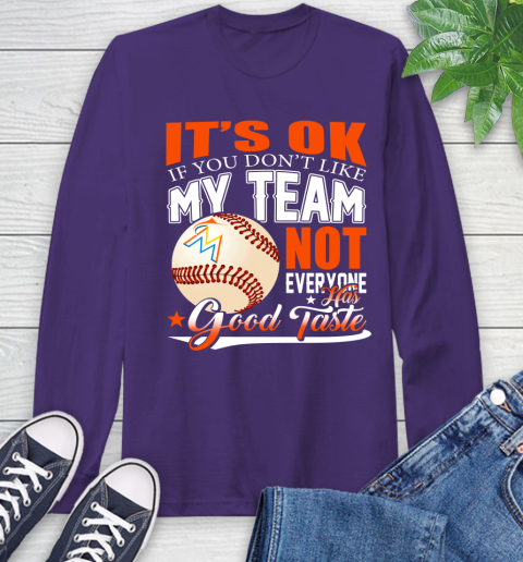 Miami Marlins MLB Baseball You Don't Like My Team Not Everyone Has Good Taste Long Sleeve T-Shirt 5