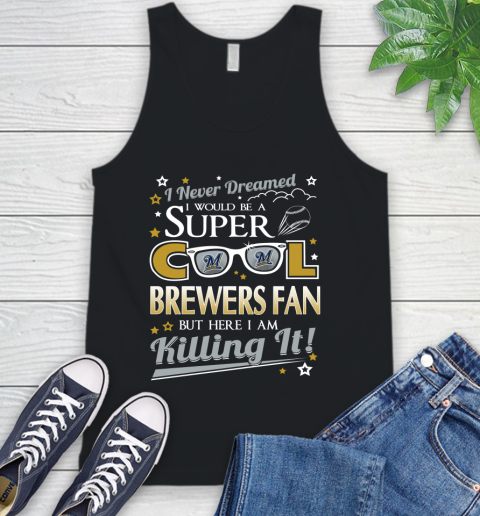 Milwaukee Brewers MLB Baseball I Never Dreamed I Would Be Super Cool Fan Tank Top