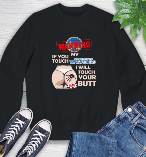 Golden State Warriors NBA Basketball Warning If You Touch My Team I Will Touch My Butt Sweatshirt