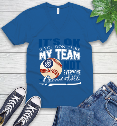 San Diego Padres MLB Baseball You Don't Like My Team Not Everyone Has Good Taste V-Neck T-Shirt 5