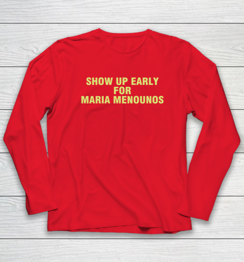 Show Up Early For Maria Menounos Long Sleeve T-Shirt 6