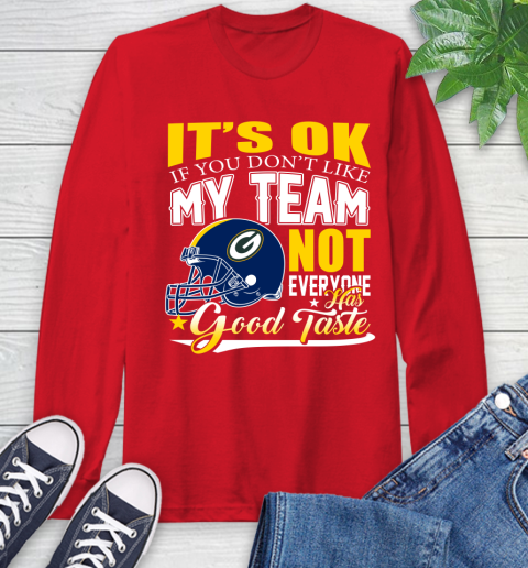 Green Bay Packers NFL Football You Don't Like My Team Not Everyone Has Good Taste Long Sleeve T-Shirt 11