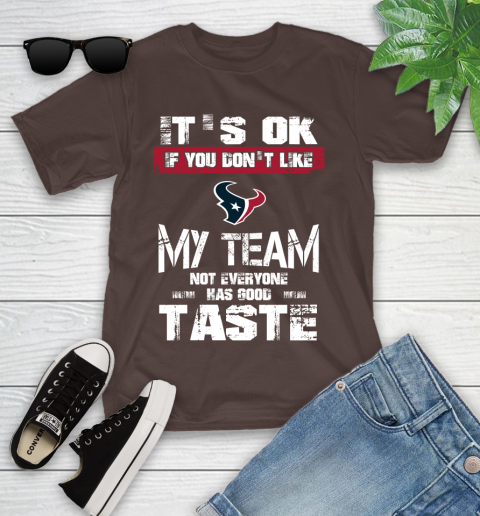 Houston Texans NFL Football It's Ok If You Don't Like My Team Not Everyone Has Good Taste Youth T-Shirt 7