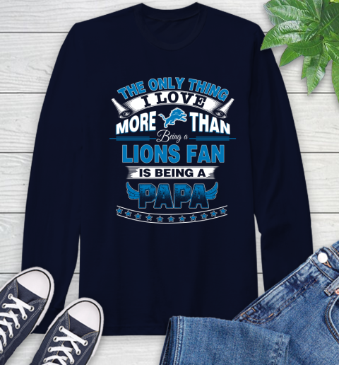 NFL The Only Thing I Love More Than Being A Detroit Lions Fan Is Being A Papa Football Long Sleeve T-Shirt 3