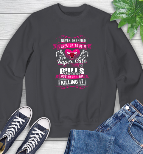 Chicago Bulls NBA Basketball I Never Dreamed I Grew Up To Be A Super Cute Cheerleader Sweatshirt 6