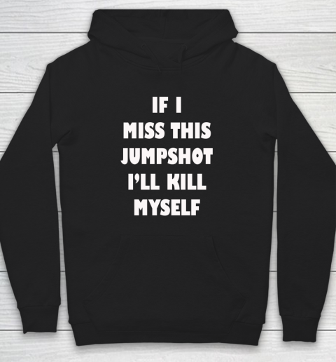 If I Miss This Jumpshot Funny Shirt Hoodie