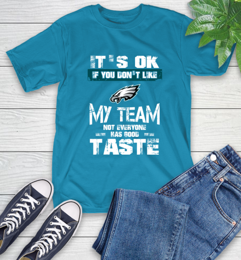 Philadelphia Eagles NFL Football It's Ok If You Don't Like My Team Not Everyone Has Good Taste T-Shirt 9