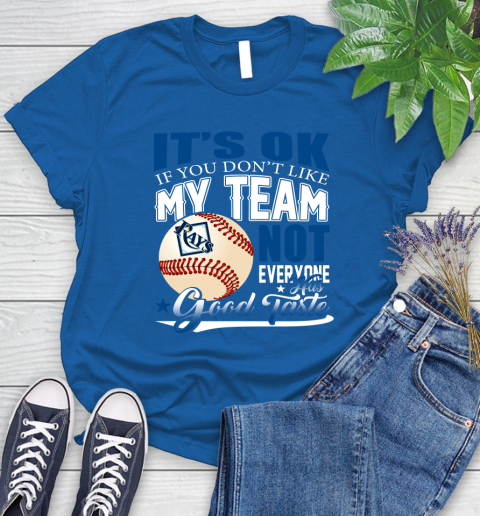 Tampa Bay Rays MLB Baseball You Don't Like My Team Not Everyone Has Good Taste Women's T-Shirt 12