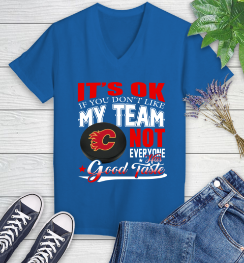 Calgary Flames NHL Hockey You Don't Like My Team Not Everyone Has Good Taste Women's V-Neck T-Shirt 10