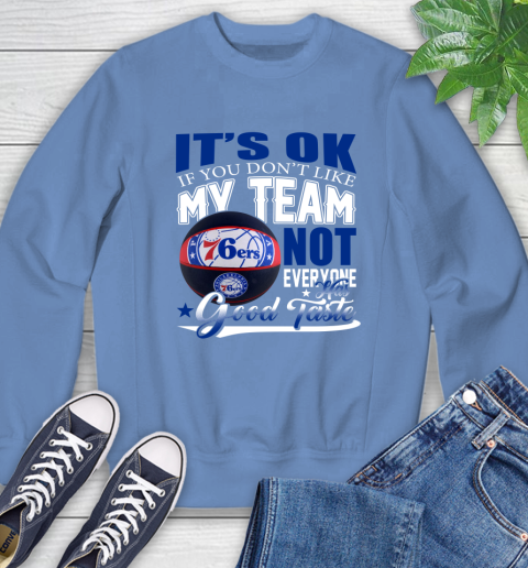 NBA It's Ok If You Don't Like My Team Philadelphia 76ers Not Everyone Has Good Taste Basketball Sweatshirt 11