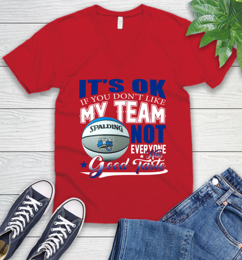 NBA It's Ok If You Don't Like My Team Orlando Magic Not Everyone Has Good Taste Basketball V-Neck T-Shirt 6