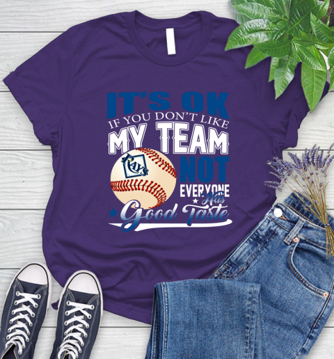 Tampa Bay Rays MLB Baseball You Don't Like My Team Not Everyone Has Good Taste Women's T-Shirt 4