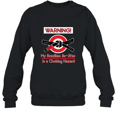 WARNING! My Brazilian Jiu Jitsu is a Choking Hazard T shirt Sweatshirt