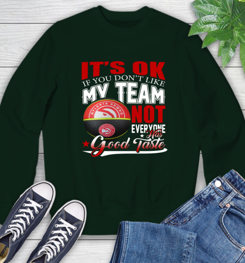 NBA It's Ok If You Don't Like My Team Atlanta Hawks Not Everyone Has Good Taste Basketball Sweatshirt 12