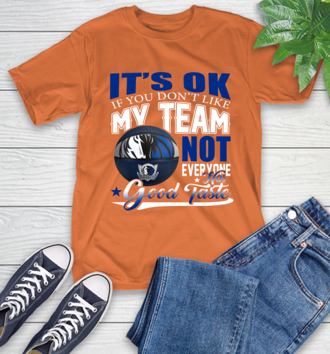 NBA It's Ok If You Don't Like My Team Dallas Mavericks Not Everyone Has Good Taste Basketball T-Shirt 4