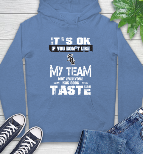 Chicago White Sox MLB Baseball It's Ok If You Don't Like My Team Not Everyone Has Good Taste Hoodie 11