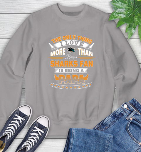 NHL The Only Thing I Love More Than Being A San Jose Sharks Fan Is Being A Papa Hockey Sweatshirt 5