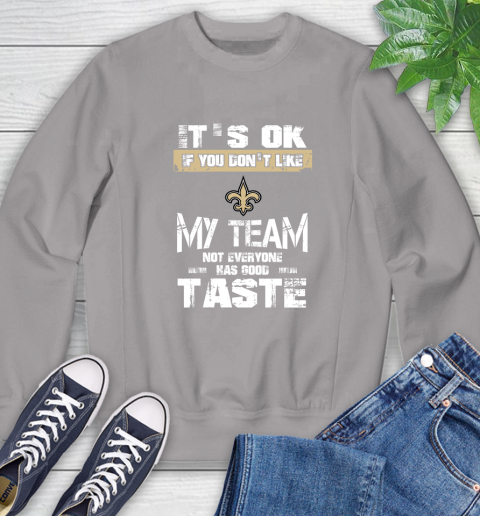 New Orleans Saints NFL Football It's Ok If You Don't Like My Team Not Everyone Has Good Taste Sweatshirt 5