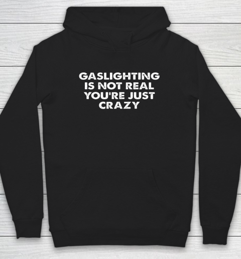 Gaslighting Is Not Real You re Just Crazy Hoodie