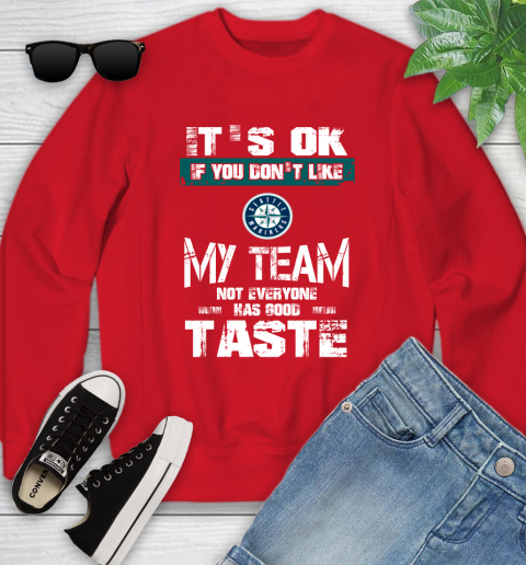 Seattle Mariners MLB Baseball It's Ok If You Don't Like My Team Not Everyone Has Good Taste Youth Sweatshirt 8