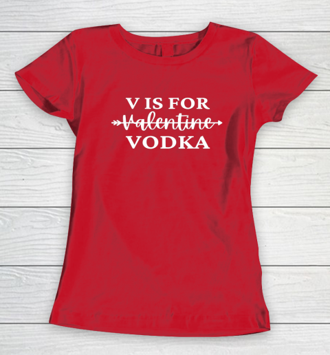 V Is For Valentine Vodka Valentines Day Drinking Single Women's T-Shirt 7