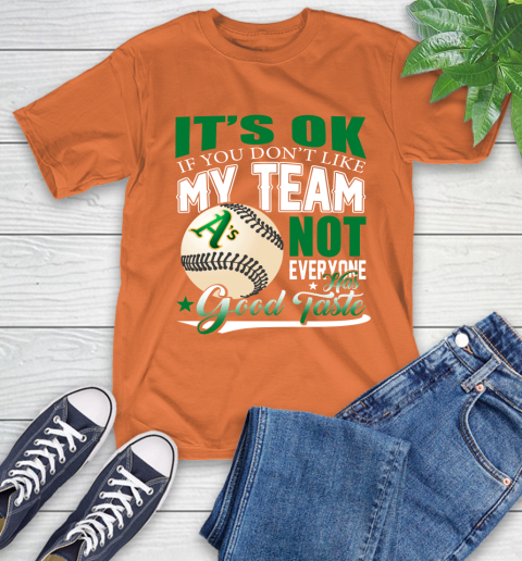 Oakland Athletics MLB Baseball You Don't Like My Team Not Everyone Has Good Taste T-Shirt 4