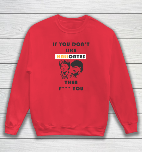 If You Don't Like Hall Oates Then Fuck You Sweatshirt 6