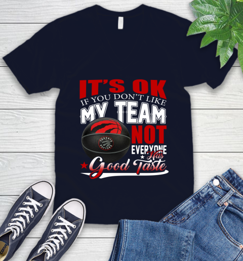 NBA It's Ok If You Don't Like My Team Toronto Raptors Not Everyone Has Good Taste Basketball V-Neck T-Shirt 2