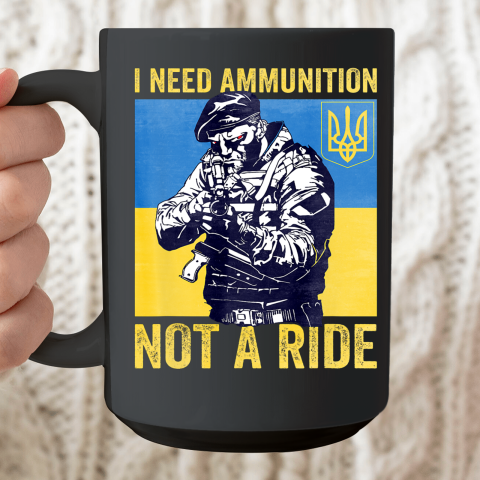 I Need Ammunition Not A Ride  Free Ukraine Ceramic Mug 15oz