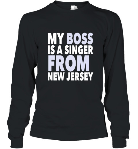 My Boss Is A Singer From New Jersey Tee Shirt Long Sleeve