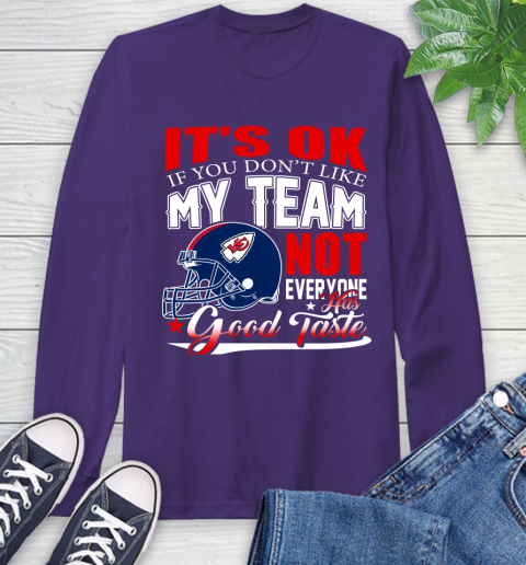 Kansas City Chiefs NFL Football You Don't Like My Team Not Everyone Has Good Taste Long Sleeve T-Shirt 5