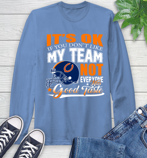 NFL It's Ok If You Don't Like My Team Chicago Bears Not Everyone Has Good Taste Football Long Sleeve T-Shirt 12