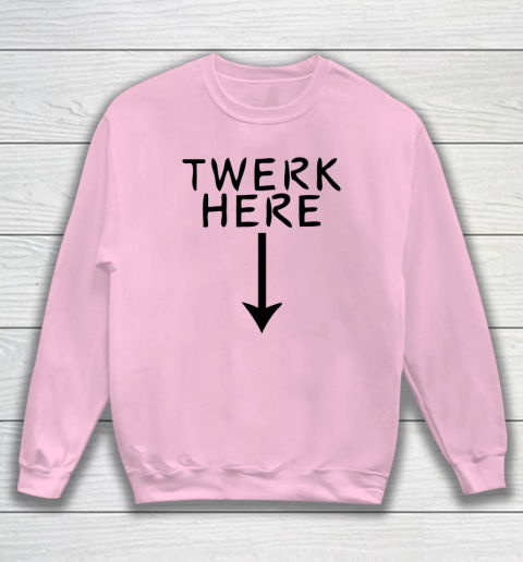 Twerk Here Sweatshirt 5
