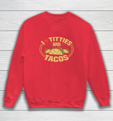 I Love Titties and Tacos Funny Adult Humor Dirty Joke Sweatshirt 6