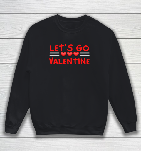 Let's Go Valentine Sarcastic Funny Meme Parody Joke Present Sweatshirt