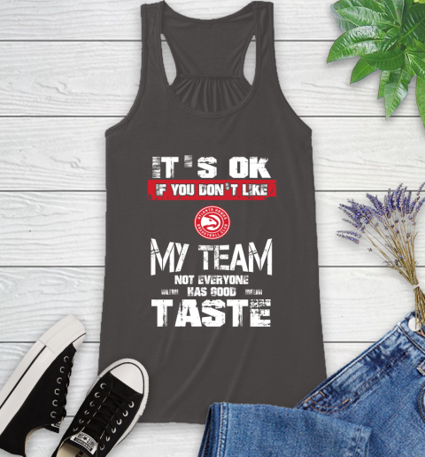 Atlanta Hawks NBA Basketball It's Ok If You Don't Like My Team Not Everyone Has Good Taste Racerback Tank 11
