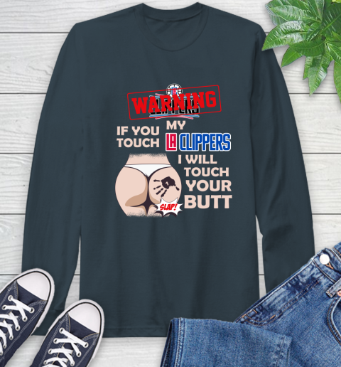 LA Clippers NBA Basketball Warning If You Touch My Team I Will Touch My Butt Long Sleeve T-Shirt 9