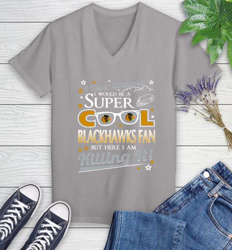 Chicago Blackhawks NHL Hockey I Never Dreamed I Would Be Super Cool Fan Women's V-Neck T-Shirt 4