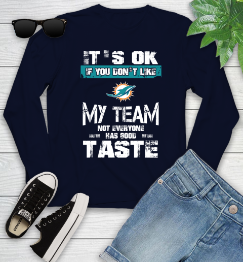 Miami Dolphins NFL Football It's Ok If You Don't Like My Team Not Everyone Has Good Taste Youth Long Sleeve 2