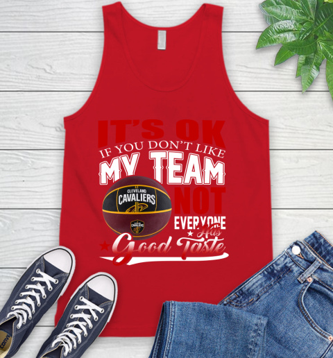 NBA It's Ok If You Don't Like My Team Cleveland Cavaliers Not Everyone Has Good Taste Basketball Tank Top 5