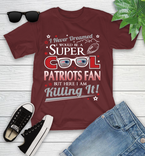 New England Patriots NFL Football I Never Dreamed I Would Be Super Cool Fan Youth T-Shirt 14