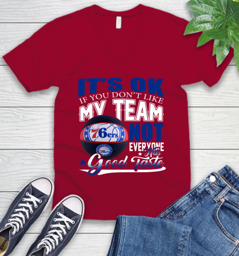 NBA It's Ok If You Don't Like My Team Philadelphia 76ers Not Everyone Has Good Taste Basketball V-Neck T-Shirt 7