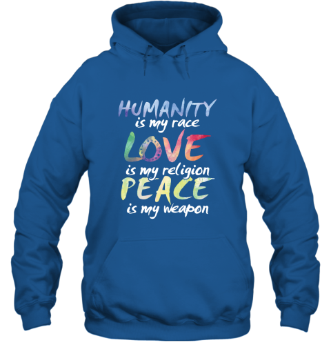 Humanity Is My Race Love Is My Religion Peace Is My Weapon Hoodie