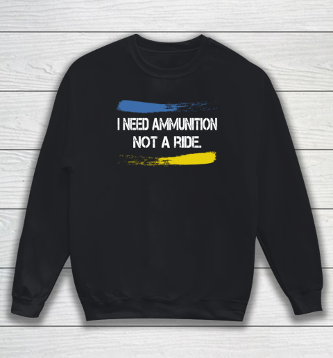 I Need Ammunition Not A Ride Shirt  Ukraine Sweatshirt