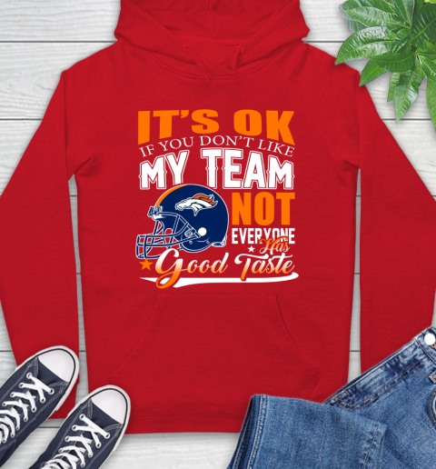 Denver Broncos NFL Football You Don't Like My Team Not Everyone Has Good Taste Hoodie 10