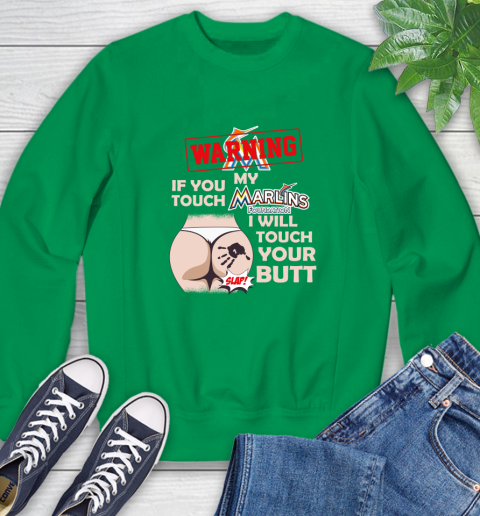 Miami Marlins MLB Baseball Warning If You Touch My Team I Will Touch My Butt Sweatshirt 7